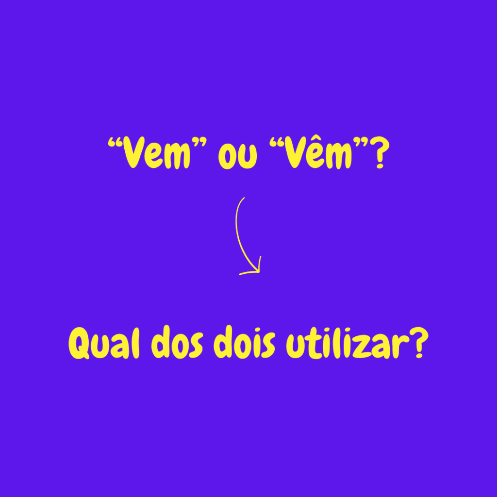 Vem ou Vêm? Qual dos dois utilizar?